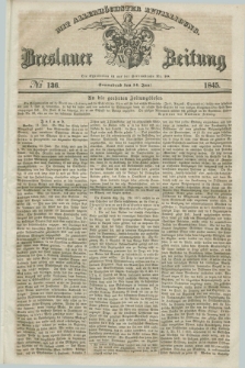 Breslauer Zeitung : mit allerhöchster Bewilligung. 1845, № 136 (14 Juni) + dod.