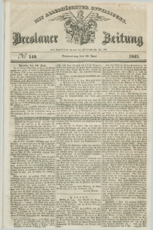 Breslauer Zeitung : mit allerhöchster Bewilligung. 1845, № 140 (19 Juni) + dod.