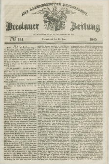 Breslauer Zeitung : mit allerhöchster Bewilligung. 1845, № 142 (21 Juni) + dod.