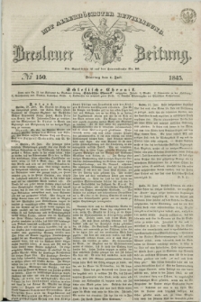 Breslauer Zeitung : mit allerhöchster Bewilligung. 1845, № 150 (1 Juli) + dod.