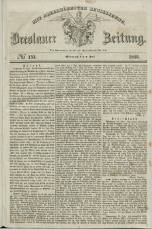 Breslauer Zeitung : mit allerhöchster Bewilligung. 1845, № 151 (2 Juli) + dod.