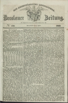 Breslauer Zeitung : mit allerhöchster Bewilligung. 1845, № 154 (5 Juli) + dod.