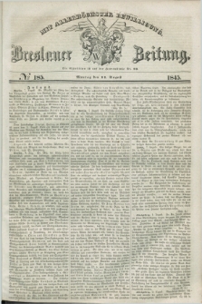 Breslauer Zeitung : mit allerhöchster Bewilligung. 1845, № 185 (11 August) + dod.