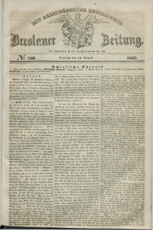 Breslauer Zeitung : mit allerhöchster Bewilligung. 1845, № 186 (12 August) + dod.