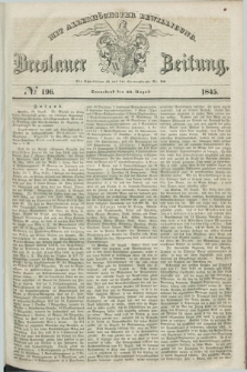 Breslauer Zeitung : mit allerhöchster Bewilligung. 1845, № 196 (23 August) + dod.