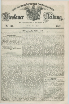 Breslauer Zeitung : mit allerhöchster Bewilligung. 1847, № 127 (4 Juni) + dod.