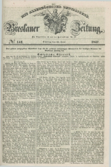 Breslauer Zeitung : mit allerhöchster Bewilligung. 1847, № 142 (22 Juni) + dod.