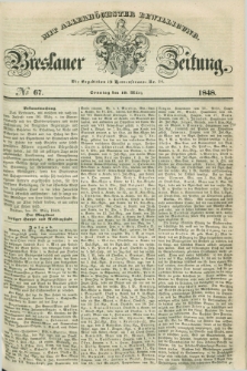 Breslauer Zeitung : mit allerhöchster Bewilligung. 1848, № 67 (19 März) + dod.