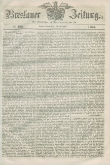 Breslauer Zeitung. 1849, № 185 (11 August) + dod.