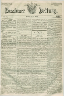 Breslauer Zeitung. 1851, № 75 (16 März) + dod.