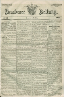Breslauer Zeitung. 1851, № 82 (23 März) + dod.