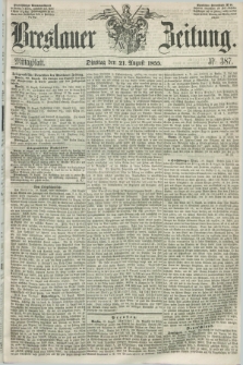 Breslauer Zeitung. 1855, Nr. 387 (21 August) - Mittagblatt