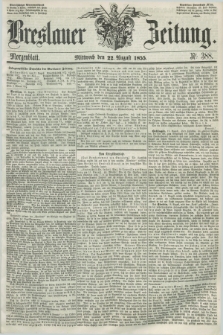 Breslauer Zeitung. 1855, Nr. 388 (22 August) - Morgenblatt + dod.
