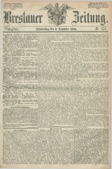 Breslauer Zeitung. 1855, Nr. 571 (6 Dezember) - Mittagblatt