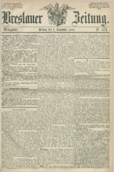 Breslauer Zeitung. 1855, Nr. 573 (7 Dezember) - Mittagblatt