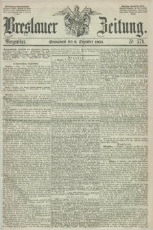 Breslauer Zeitung. 1855, Nr. 574 (8 Dezember) - Morgenblatt + dod.