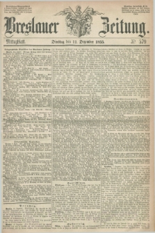 Breslauer Zeitung. 1855, Nr. 579 (11 Dezember) - Mittagblatt