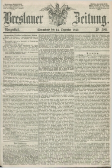 Breslauer Zeitung. 1855, Nr. 586 (15 Dezember) - Morgenblatt + dod.
