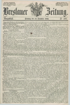 Breslauer Zeitung. 1855, Nr. 588 (16 Dezember) - Morgenblatt + dod.