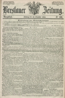 Breslauer Zeitung. 1855, Nr. 590 (18 Dezember) - Morgenblatt + dod.