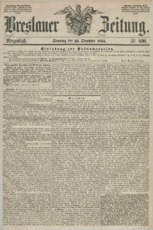 Breslauer Zeitung. 1855, Nr. 600 (23 Dezember) - Morgenblatt