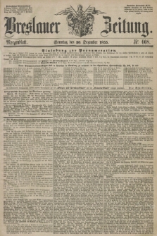 Breslauer Zeitung. 1855, Nr. 608 (30 Dezember) - Morgenblatt + dod.