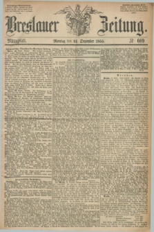 Breslauer Zeitung. 1855, Nr. 609 (31 Dezember) - Mittagblatt