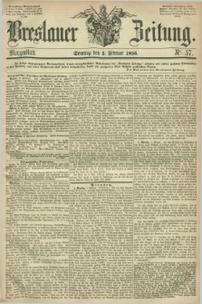 Breslauer Zeitung. 1856, Nr. 57 (3 Februar) - Morgenblatt + dod.