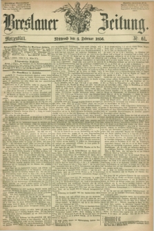Breslauer Zeitung. 1856, Nr. 61 (6 Februar) - Morgenblatt + dod.