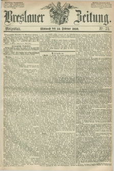 Breslauer Zeitung. 1856, Nr. 73 (13 Februar) - Morgenblatt