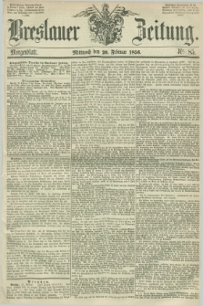 Breslauer Zeitung. 1856, Nr. 85 (20 Februar) - Morgenblatt + dod.