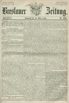 Breslauer Zeitung. 1856, Nr. 129 (16 März) - Morgenblatt