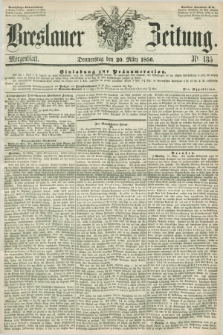Breslauer Zeitung. 1856, Nr. 135 (20 März) - Morgenblatt