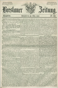 Breslauer Zeitung. 1856, Nr. 141 (26 März) - Morgenblatt + dod.