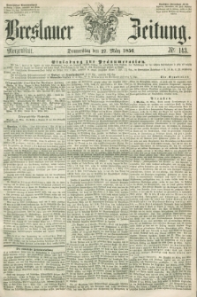 Breslauer Zeitung. 1856, Nr. 143 (27 März) - Morgenblatt + dod.