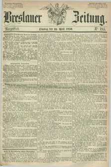 Breslauer Zeitung. 1856, Nr. 185 (22 April) - Morgenblatt