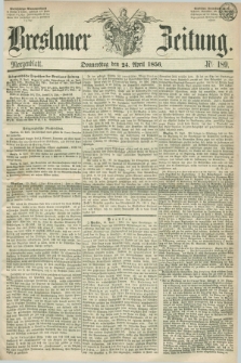 Breslauer Zeitung. 1856, Nr. 189 (24 April) - Morgenblatt + dod.
