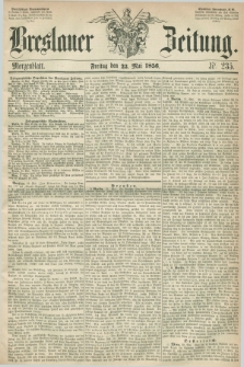 Breslauer Zeitung. 1856, Nr. 235 (23 Mai) - Morgenblatt + dod.