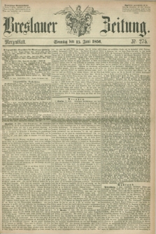 Breslauer Zeitung. 1856, Nr. 275 (15 Juni) - Morgenblatt + dod.