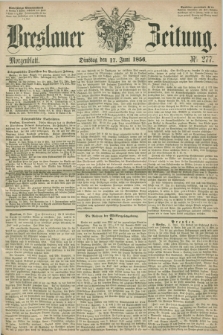 Breslauer Zeitung. 1856, Nr. 277 (17 Juni) - Morgenblatt + dod.
