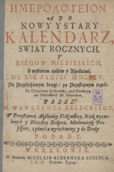 Emerologeion Abo Nowy y Stary Kalendarz Swiąt Rocznych, Y Biegow Niebieskich : Z wyborem czasow y Aspektami Na Rok Panski M. DC. XCV. [...]