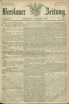 Breslauer Zeitung. 1856, Nr. 532 (12 November) - Mittagblatt