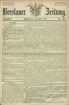 Breslauer Zeitung. 1856, Nr. 567 (3 Dezember) - Morgenblatt + dod.