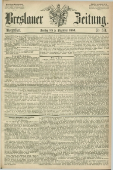 Breslauer Zeitung. 1856, Nr. 571 (5 Dezember) - Morgenblatt + dod.