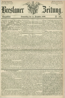 Breslauer Zeitung. 1856, Nr. 581 (11 Dezember) - Morgenblatt + dod.