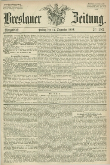 Breslauer Zeitung. 1856, Nr. 583 (12 Dezember) - Morgenblatt + dod.