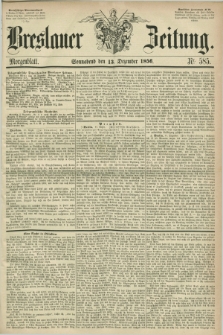 Breslauer Zeitung. 1856, Nr. 585 (13 Dezember) - Morgenblatt + dod.