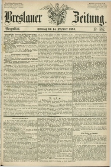 Breslauer Zeitung. 1856, Nr. 587 (14 Dezember) - Morgenblatt + dod.