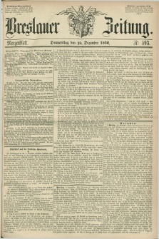 Breslauer Zeitung. 1856, Nr. 593 (18 Dezember) - Morgenblatt + dod.