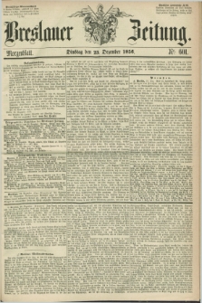Breslauer Zeitung. 1856, Nr. 601 (23 Dezember) - Morgenblatt + dod.